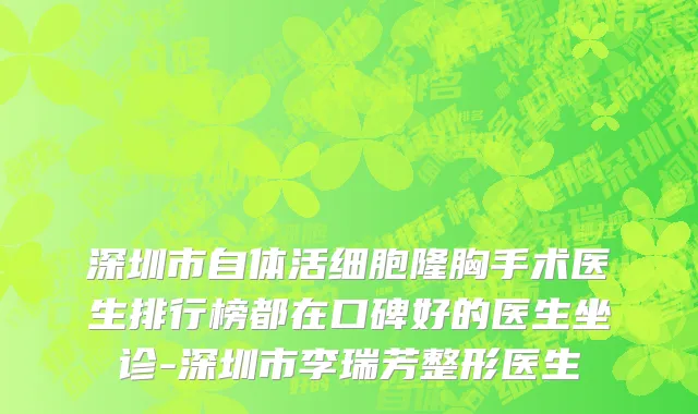 深圳市自体活细胞隆胸手术医生排行榜都在口碑好的医生坐诊-深圳市李瑞芳整形医生