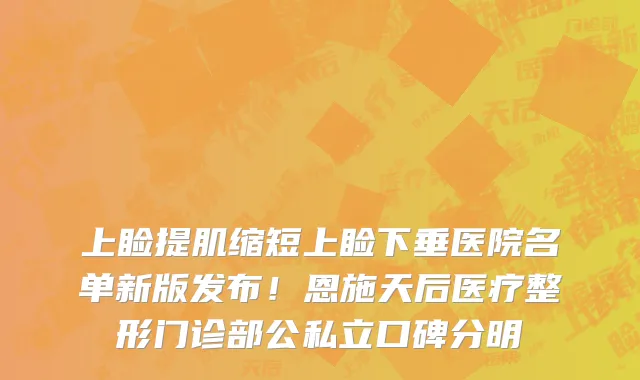 上睑提肌缩短上睑下垂医院名单新版发布！恩施天后医疗整形门诊部公私立口碑分明