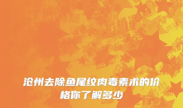 沧州去除鱼尾纹肉毒素术的价格你了解多少