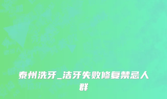 泰州洗牙_洁牙失败修复禁忌人群