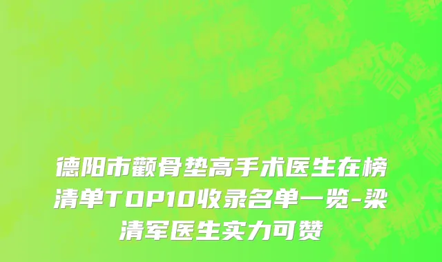 德阳市颧骨垫高手术医生在榜清单TOP10收录名单一览-梁清军医生实力可赞
