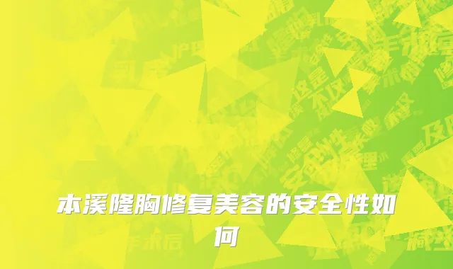 本溪隆胸修复美容的安全性如何