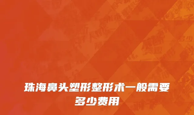 珠海鼻头塑形整形术一般需要多少费用