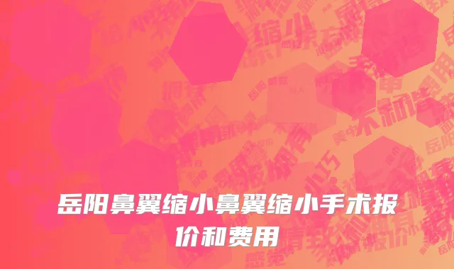 岳阳鼻翼缩小鼻翼缩小手术报价和费用