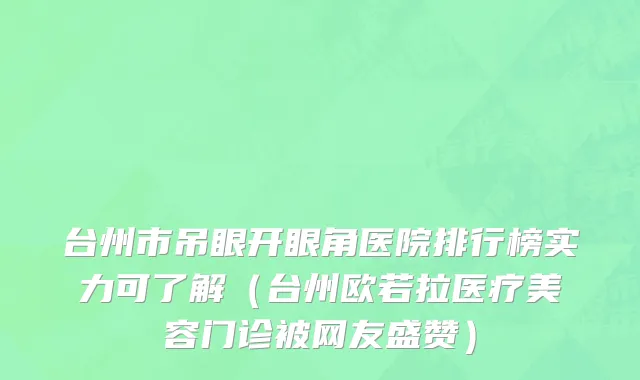 台州市吊眼开眼角医院排行榜实力可了解（台州欧若拉医疗美容门诊被网友盛赞）