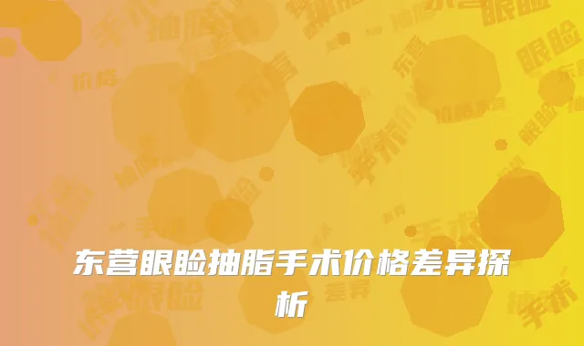 东营眼睑抽脂手术价格差异探析