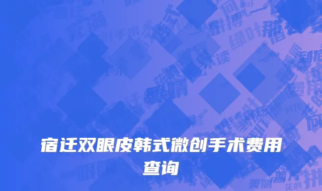 宿迁双眼皮韩式微创手术费用查询