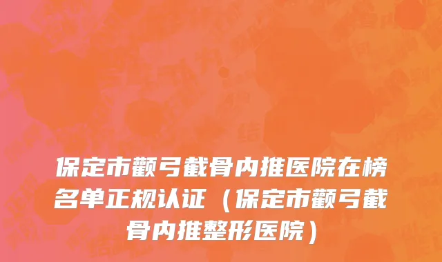 保定市颧弓截骨内推医院在榜名单正规认证（保定市颧弓截骨内推整形医院）