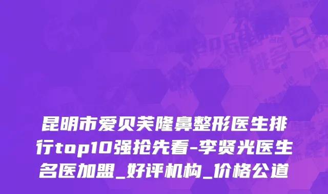昆明市爱贝芙隆鼻整形医生排行top10强抢先看-李贤光医生名医加盟_好评机构_价格公道