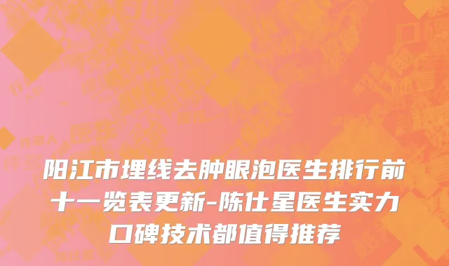 阳江市埋线去肿眼泡医生排行前十一览表更新-陈仕星医生实力口碑技术都值得推荐