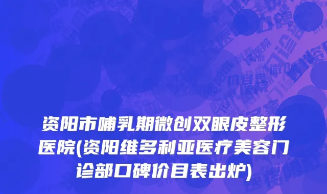 资阳市哺乳期微创双眼皮整形医院(资阳维多利亚医疗美容门诊部口碑价目表出炉)