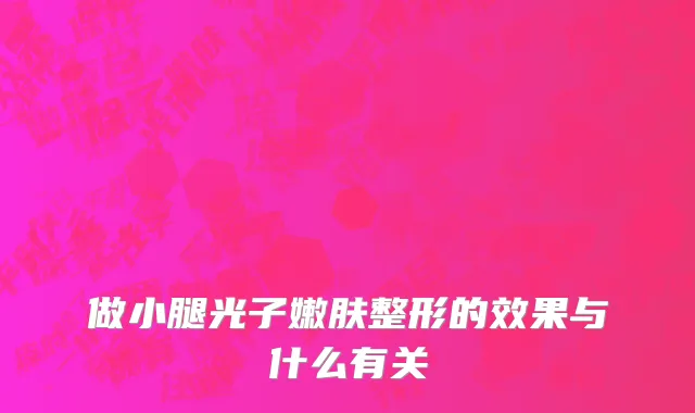 做小腿光子嫩肤整形的效果与什么有关