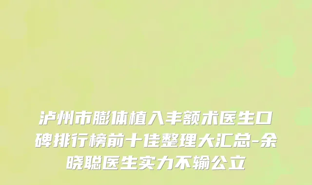 泸州市膨体植入丰额术医生口碑排行榜前十佳整理大汇总-余晓聪医生实力不输公立