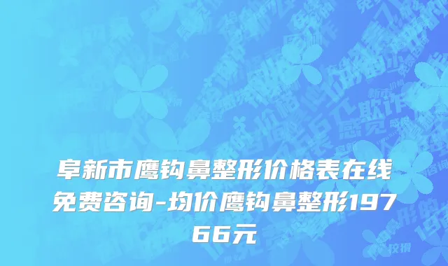 阜新市鹰钩鼻整形价格表在线免费咨询-均价鹰钩鼻整形19766元