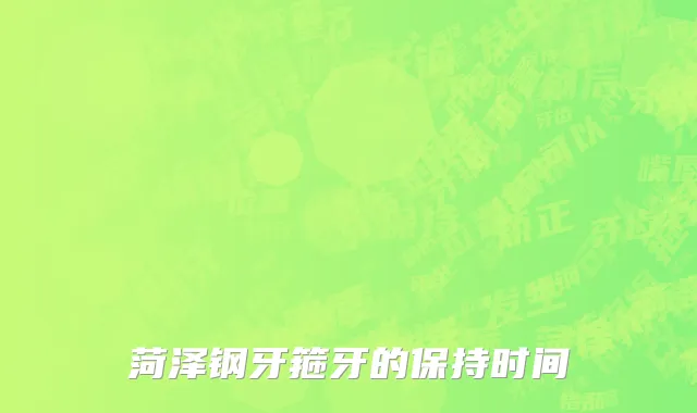 菏泽钢牙箍牙的保持时间