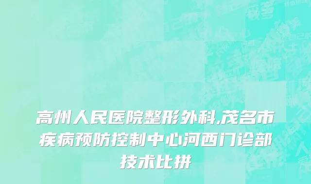 高州人民医院整形外科,茂名市疾病预防控制中心河西门诊部技术比拼