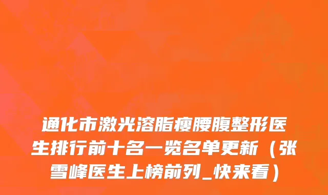 通化市激光溶脂瘦腰腹整形医生排行前十名一览名单更新（张雪峰医生上榜前列_快来看）