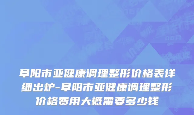 阜阳市亚健康调理整形价格表详细出炉-阜阳市亚健康调理整形价格费用大概需要多少钱