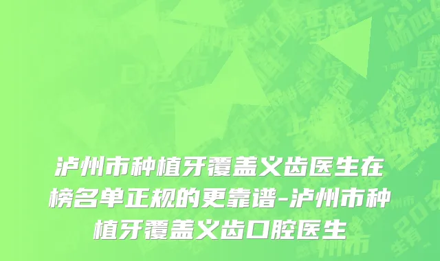 泸州市种植牙覆盖义齿医生在榜名单正规的更靠谱-泸州市种植牙覆盖义齿口腔医生