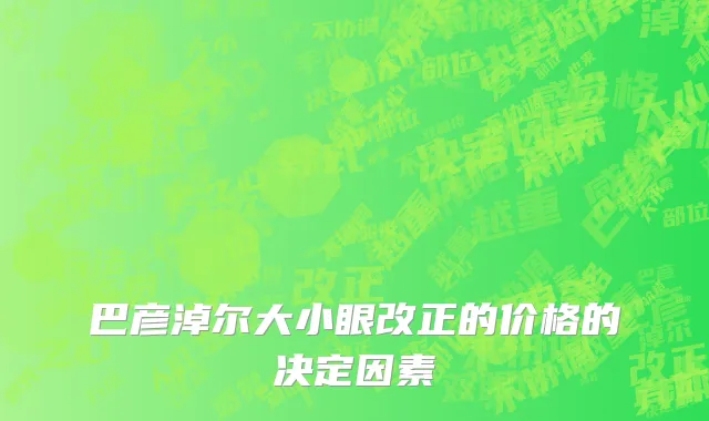 巴彦淖尔大小眼改正的价格的决定因素