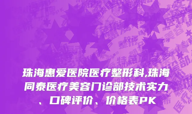 珠海惠爱医院医疗整形科,珠海同泰医疗美容门诊部技术实力、口碑评价、价格表PK