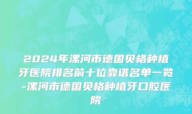2024年漯河市德国贝格种植牙医院排名前十位靠谱名单一览-漯河市德国贝格种植牙口腔医院