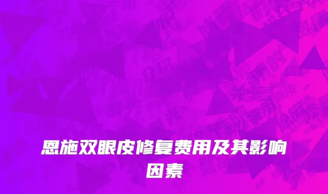 恩施双眼皮修复费用及其影响因素
