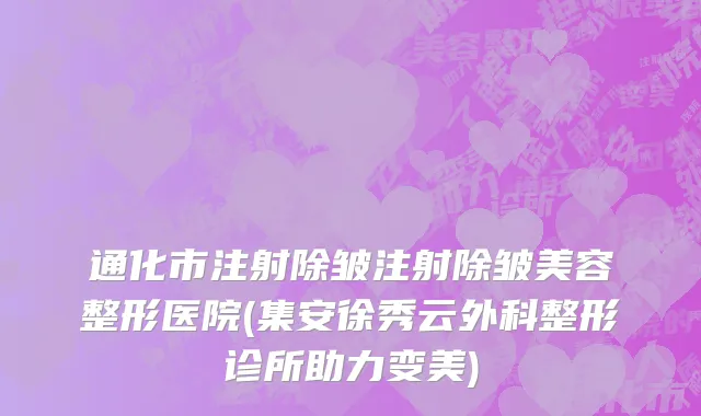 通化市注射除皱注射除皱美容整形医院(集安徐秀云外科整形诊所助力变美)