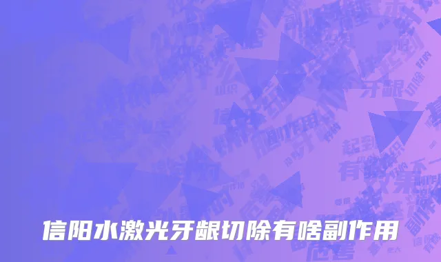 信阳水激光牙龈切除有啥副作用