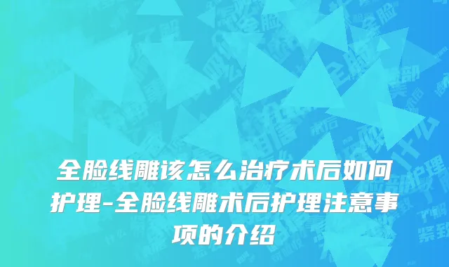 全脸线雕该怎么治疗术后如何护理-全脸线雕术后护理注意事项的介绍