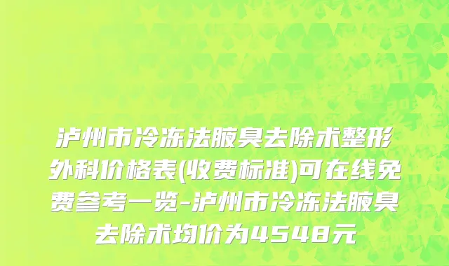 泸州市冷冻法腋臭去除术整形外科价格表(收费标准)可在线免费参考一览-泸州市冷冻法腋臭去除术均价为4548元