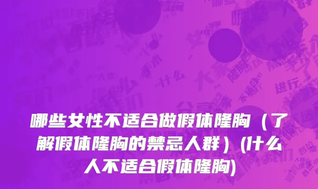 哪些女性不适合做假体隆胸（了解假体隆胸的禁忌人群）(什么人不适合假体隆胸)