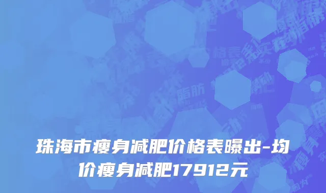 珠海市瘦身减肥价格表曝出-均价瘦身减肥17912元