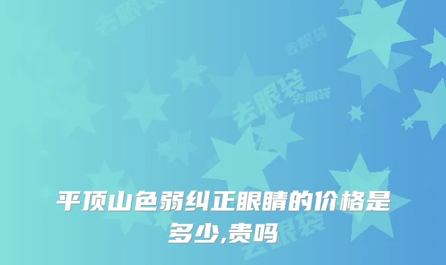 平顶山色弱纠正眼睛的价格是多少,贵吗
