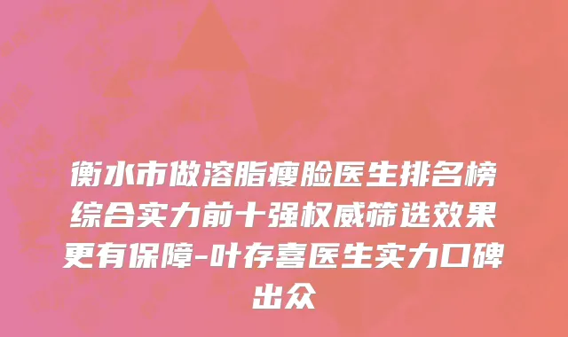 衡水市做溶脂瘦脸医生排名榜综合实力前十强权威筛选效果更有保障-叶存喜医生实力口碑出众