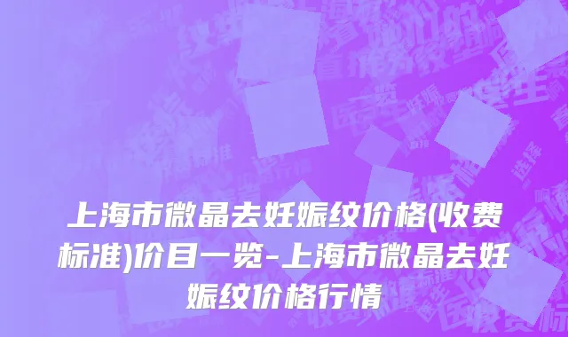 上海市微晶去妊娠纹价格(收费标准)价目一览-上海市微晶去妊娠纹价格行情