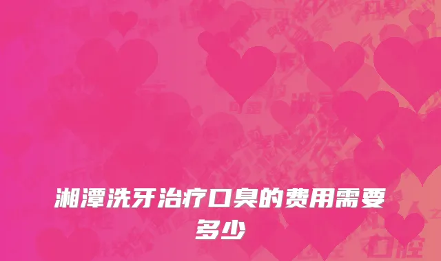 湘潭洗牙治疗口臭的费用需要多少