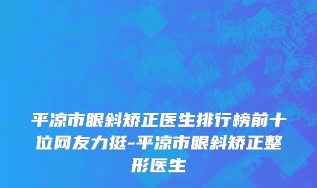 平凉市眼斜矫正医生排行榜前十位网友力挺-平凉市眼斜矫正整形医生