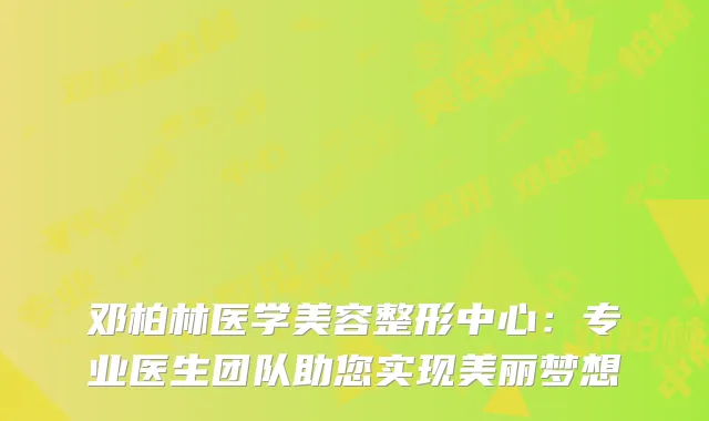 邓柏林医学美容整形中心：专业医生团队助您实现美丽梦想