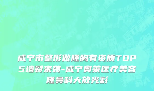 咸宁市整形做隆胸有资质TOP5墙裂来袭-咸宁奥莱医疗美容隆鼻科大放光彩
