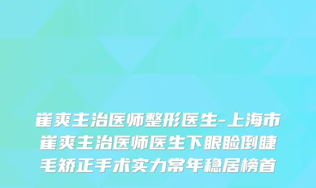 崔爽主治医师整形医生-上海市崔爽主治医师医生下眼睑倒睫毛矫正手术实力常年稳居榜首