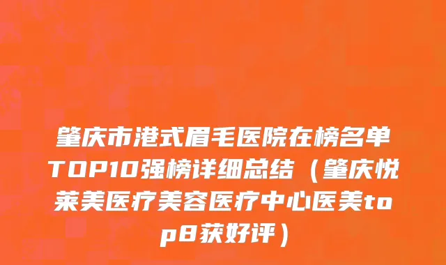肇庆市港式眉毛医院在榜名单TOP10强榜详细总结（肇庆悦莱美医疗美容医疗中心医美top8获好评）