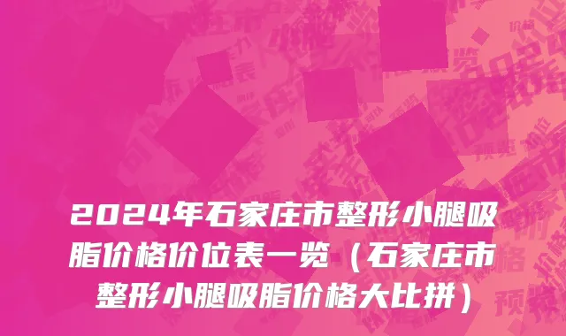 2024年石家庄市整形小腿吸脂价格价位表一览（石家庄市整形小腿吸脂价格大比拼）