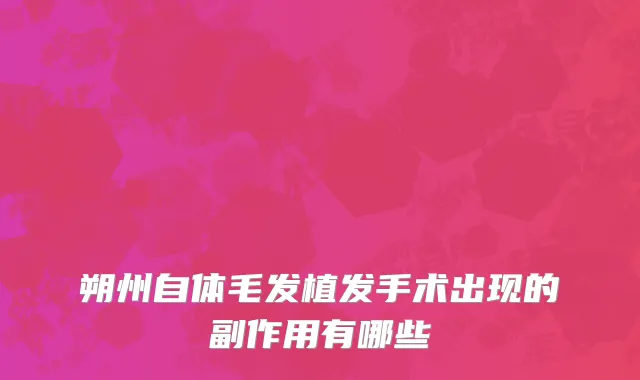 朔州自体毛发植发手术出现的副作用有哪些