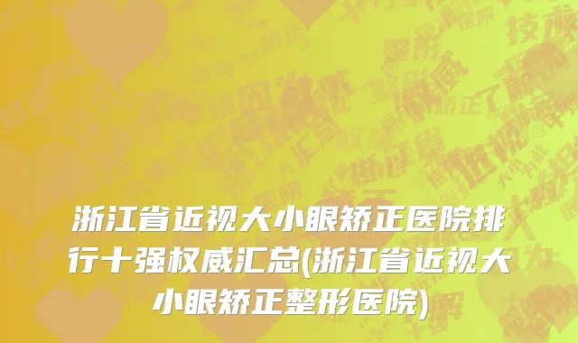 浙江省近视大小眼矫正医院排行十强权威汇总(浙江省近视大小眼矫正整形医院)