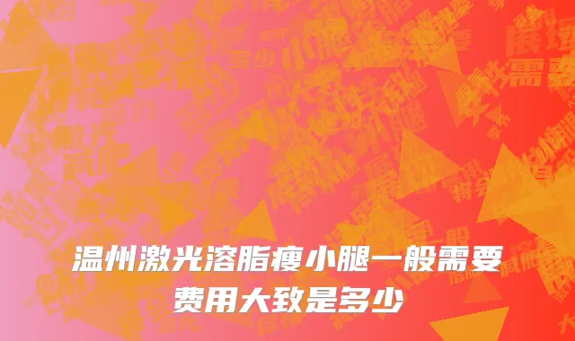 温州激光溶脂瘦小腿一般需要费用大致是多少