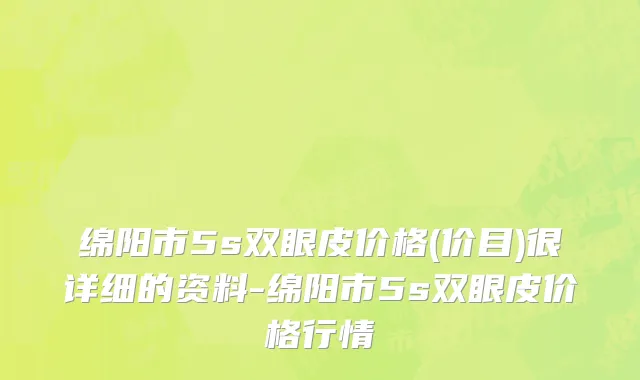 绵阳市5s双眼皮价格(价目)很详细的资料-绵阳市5s双眼皮价格行情