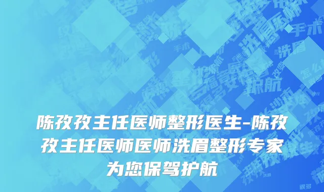 陈孜孜主任医师整形医生-陈孜孜主任医师医师洗眉整形专家为您保驾护航