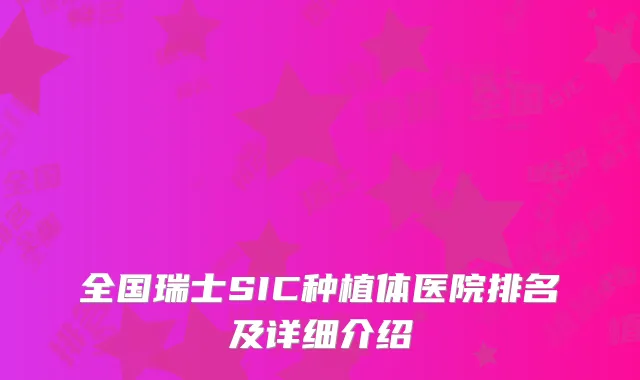 全国瑞士SIC种植体医院排名及详细介绍