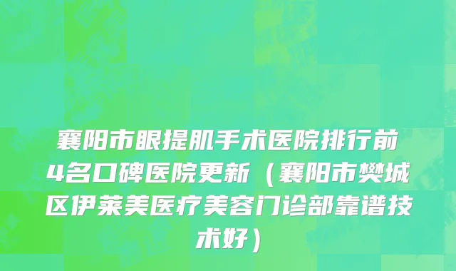 襄阳市眼提肌手术医院排行前4名口碑医院更新（襄阳市樊城区伊莱美医疗美容门诊部靠谱技术好）
